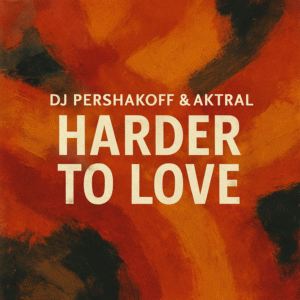 Dj Pershakoff & AKTRAL – Harder to love